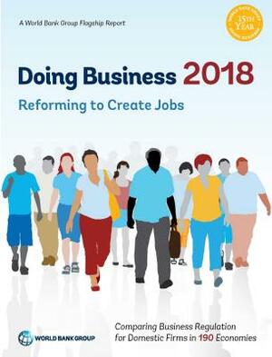 Doing Business 2018: Reforming to Create Jobs by World Bank