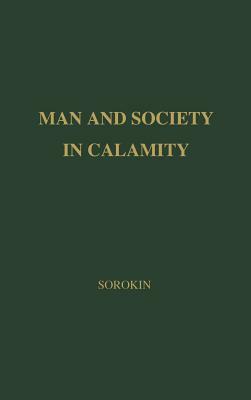 Man and Society in Calamity: The Effects of War, Revolution, Famine, Pestilence Upon Human Mind, Behavior, Social Organization and Cultural Life by Unknown, Pitirim a. Sorokin, Pitirim Aleksandrovich Sorokin