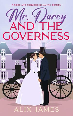 Mr. Darcy and the Governess by Alix James, Alix James