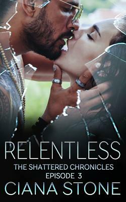 Relentless: Book 3 of the Shattered Chronicles by Ciana Stone