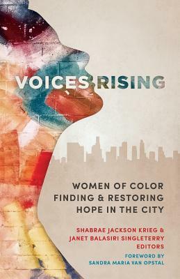 Voices Rising: Women of Color Finding and Restoring Hope in the City by Sandra Maria Van Opstal, Janet Balasiri Singleterry, Shabrae Jackson Krieg