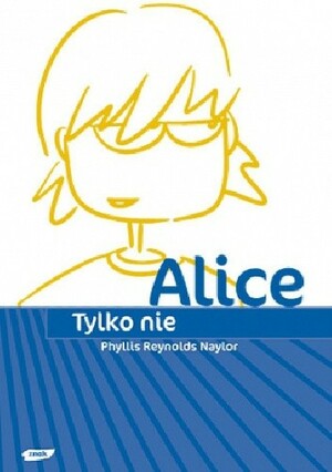 Tylko nie Alice by Phyllis Reynolds Naylor