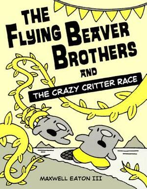 Flying Beaver Brothers and the Crazy Critter Race by Maxwell Eaton