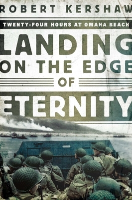 Landing on the Edge of Eternity: Twenty-Four Hours at Omaha Beach by Robert Kershaw