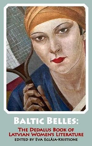 Baltic Belles: The Dedalus Book of Latvian Women's Literature by Eva Eglāja-Kristsone