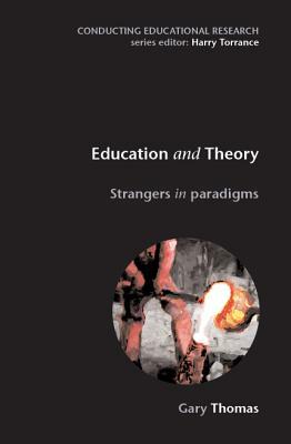 Education and Theory: Strangers in Paradigms by Gary Thomas