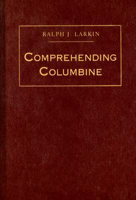 Comprehending Columbine by Ralph W. Larkin