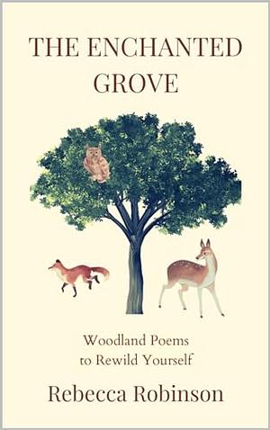 The Enchanted Grove: Woodland Poems to Rewild Yourself by Rebecca Robinson