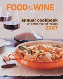 Food & Wine Annual Cookbook 2007 : An Entire Year of Recipes by Kate Heddings