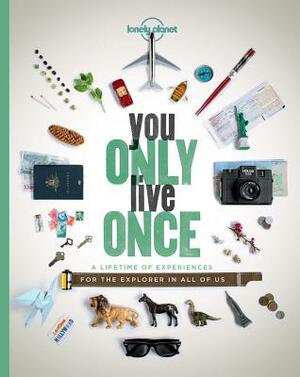 Lonely Planet: You Only Live Once: A Lifetime of Experiences for the Explorer in All of Us by Lonely Planet