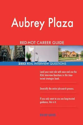 Aubrey Plaza RED-HOT Career Guide; 2553 REAL Interview Questions by Twisted Classics