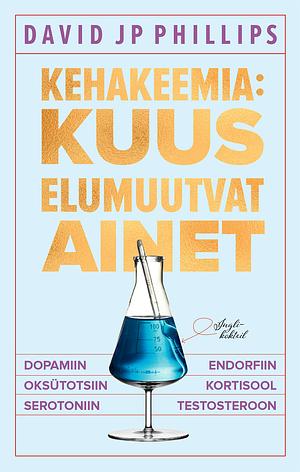 Kehakeemia: kuus elumuutvat ainet by David JP Phillips