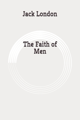 The Faith of Men: Original by Jack London