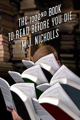 The 1002nd Book to Read Before You Die by M.J. Nicholls