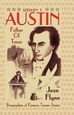 Stephen F. Austin: Father of Texas by Jean Flynn