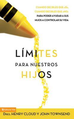 Límites Para Nuestros Hijos: Cuándo Decirles Que 'sí', Cuando Decirles Que 'no', Para Poder Ayudar a Sus Hijos a Controlar Su Vida = Boundaries with K by Henry Cloud, John Townsend