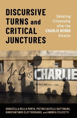 Discursive Turns and Critical Junctures: Debating Citizenship After the Charlie Hebdo Attacks by Donatella Della Porta, Pietro Castelli Gattinara, Konstantinos Eleftheriadis