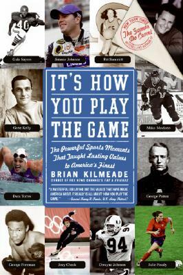 It's How You Play the Game: The Powerful Sports Moments That Taught Lasting Values to America's Finest by Brian Kilmeade