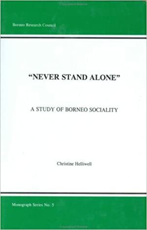 Never Stand Alone: A Study of Borneo Sociality (Borneo Research Council Monograph Series #5) by Christine Helliwell