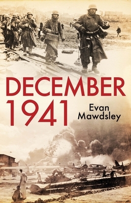 December 1941: Twelve Days That Began a World War by Evan Mawdsley
