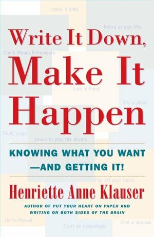 Write It Down, Make It Happen: Knowing What You Want -- and Getting It by Henriette Anne Klauser