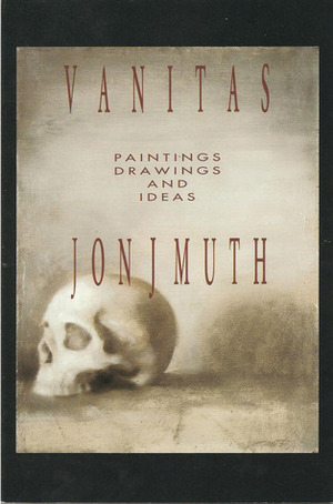 Vanitas: Paintings, Drawings And Ideas by Jon J. Muth