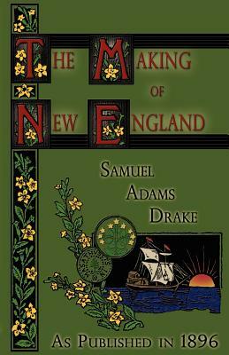 The Making of New England: 1580-1643 by Samuel Adams Drake