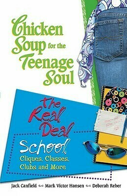 Chicken Soup For The Teenage Souls: The Real Deal: School, Cliques, Classes, Clubs, And More by Jack Canfield, Mark Victor Hansen, Deborah Reber