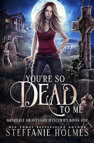 You're So Dead to Me by Steffanie Holmes