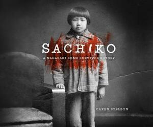 Sachiko: A Nagasaki Bomb Survivor's Story by Caren B. Stelson