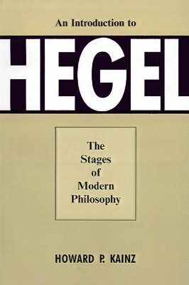 Introduction To Hegel: Stages Of Modern Philosophy by Georg Wilhelm Friedrich Hegel, Howard P. Kainz