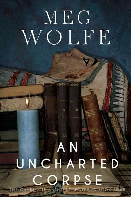 An Uncharted Corpse: A Charlotte Anthony Mystery by Meg Wolfe