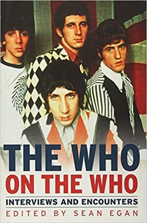 The Who on the Who: Interviews and Encounters by Sean Egan