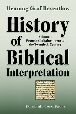 History of Biblical Interpretation, Vol. 4: From the Enlightenment to the Twentieth Century by Henning Graf Reventlow