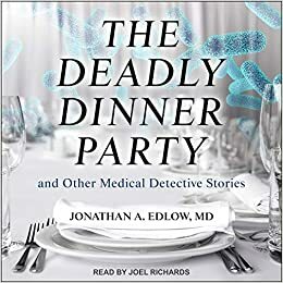 The Deadly Dinner Party: And Other Medical Detective Stories by Jonathan A Edlow