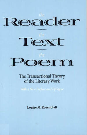 The Reader, the Text, the Poem: The Transactional Theory of the Literary Work by Louise M. Rosenblatt