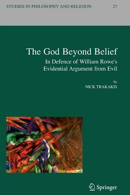 The God Beyond Belief: In Defence of William Rowe's Evidential Argument from Evil by Nick Trakakis