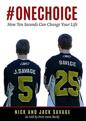#ONECHOICE: How Ten Seconds Can Change Your Life by Becky Savage, Jack Savage, Nick Savage