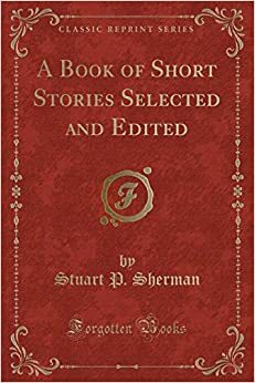 A Book of Short Stories Selected and Edited by Stuart P. Sherman