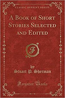 A Book of Short Stories Selected and Edited by Stuart P. Sherman