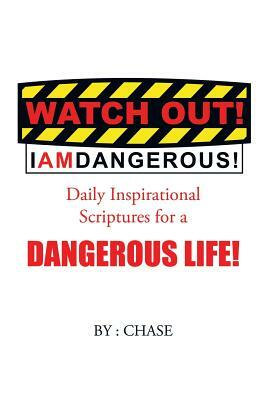 Watch Out! I Am Dangerous!: Daily Inspirational Scriptures for a Dangerous Life! by Chase