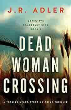 Dead Woman Crossing: A Totally Heart-stopping Crime Thriller by J. R. Adler