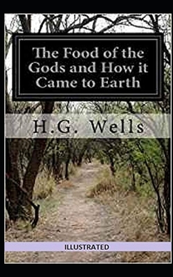 The Food of the Gods and How It Came to Earth Illustrated by H.G. Wells