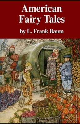 American Fairy Tales Illustrated by L. Frank Baum
