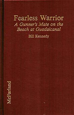 Fearless Warrior: A Gunner's Mate on the Beach at Guadalcanal by Bill Kennedy