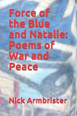 Force of the Blue and Natalie: Poems of War and Peace by Nick Armbrister