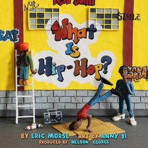 What Is Hip-Hop? by Eric Morse, Anny Yi, Nelson George
