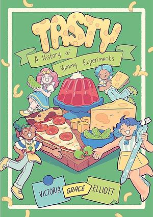 Tasty: A History of Yummy Experiments by Victoria Grace Elliott