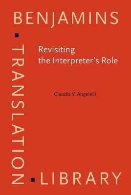 Revisiting the Interpreter's Role: A Study of Conference, Court, and Medical Interpreters in Canada, Mexico, and the United States by Claudia V. Angelelli