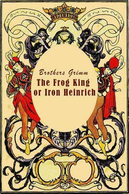 The Frog King or Iron Heinrich by Jacob Grimm, Wilhelm Grimm